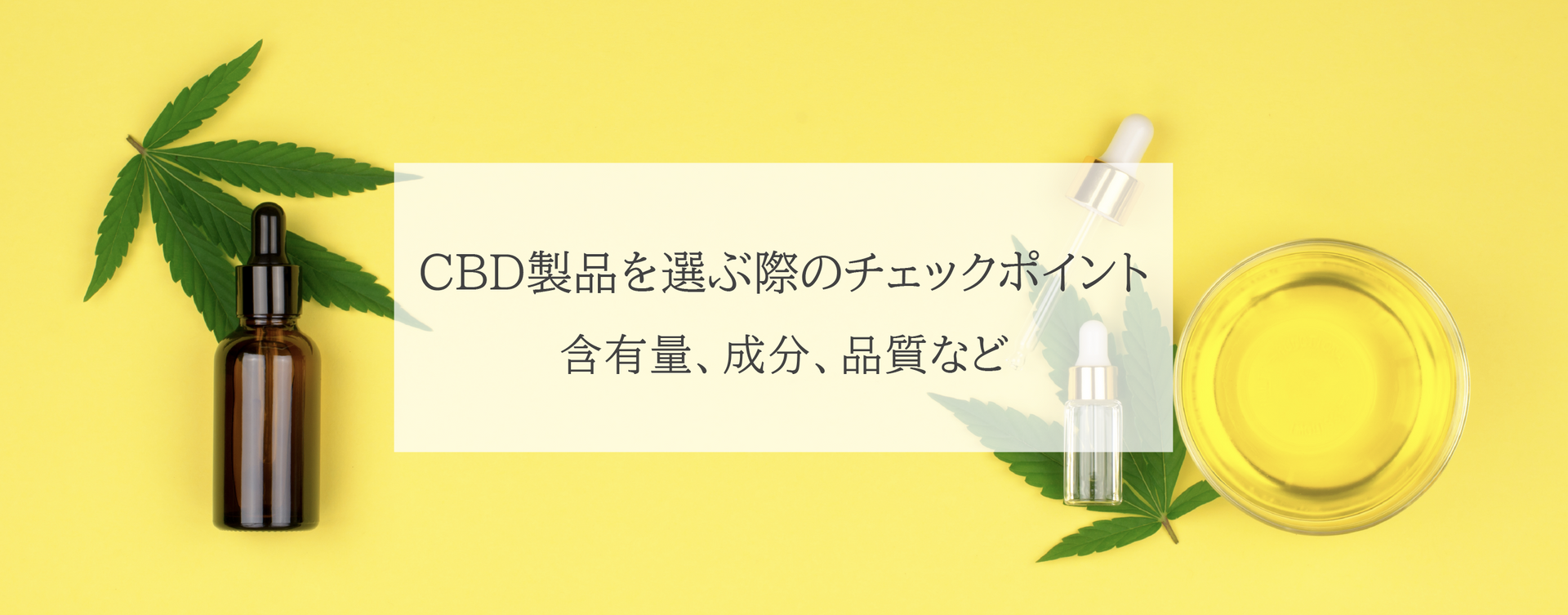 CBD製品を選ぶ際のチェックポイント：含有量、成分、品質など